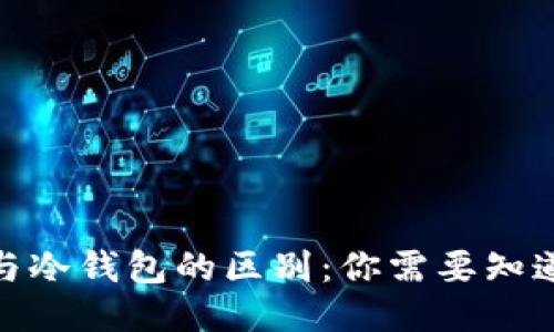 比特币热钱包与冷钱包的区别：你需要知道的安全与便捷
