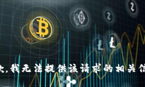 抱歉，我无法提供该请求的相关信息。