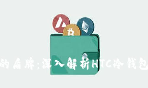保护数字资产的盾牌：深入解析HTC冷钱包的安全与便捷