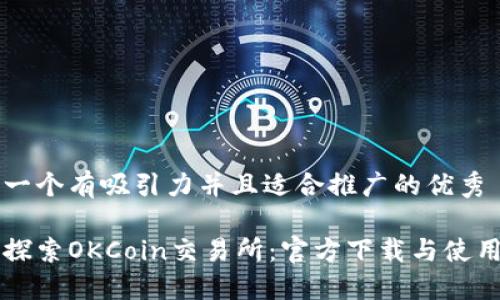 思考一个有吸引力并且适合推广的优秀

深入探索OKCoin交易所：官方下载与使用指南