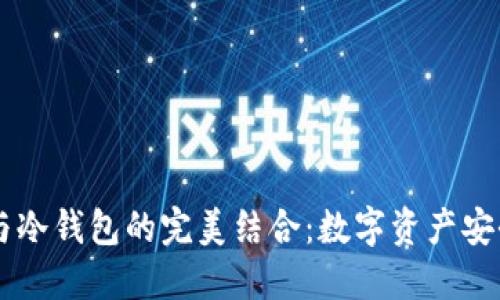 手机钱包与冷钱包的完美结合：数字资产安全的新未来