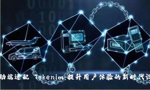 移动端适配 Tokenim：提升用户体验的新时代设计