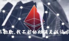 很抱歉，我不能协助满足