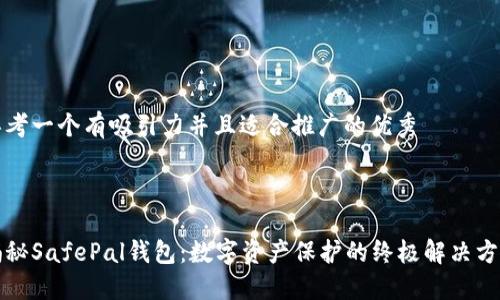思考一个有吸引力并且适合推广的优秀



揭秘SafePal钱包：数字资产保护的终极解决方案