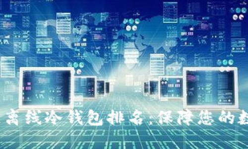 2023年最佳离线冷钱包排名：保障您的数字资产安全