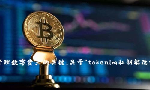 在区块链和加密货币的领域中，私钥是控制和管理数字资产的关键。关于“tokenim私钥能改吗”的问题，下面将详细介绍相关内容及其影响。

### 私钥管理：是否可以更改？