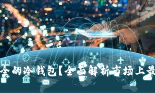 如何选择最安全的冷钱包？全面解析市场上最佳冷钱包选项