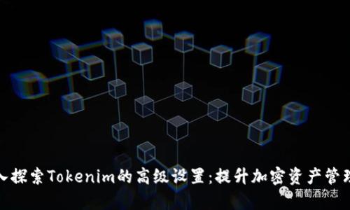 : 深入探索Tokenim的高级设置：提升加密资产管理效率