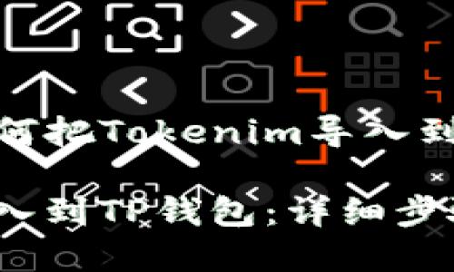 好的，下面是关于如何把Tokenim导入到TP钱包的详细说明。

 如何将Tokenim导入到TP钱包：详细步骤与注意事项