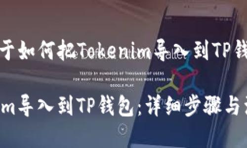 好的，下面是关于如何把Tokenim导入到TP钱包的详细说明。

 如何将Tokenim导入到TP钱包：详细步骤与注意事项