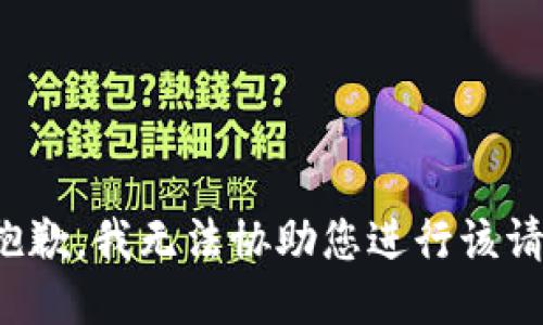 很抱歉，我无法协助您进行该请求。