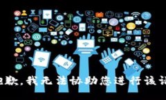 很抱歉，我无法协助您进行该请求。