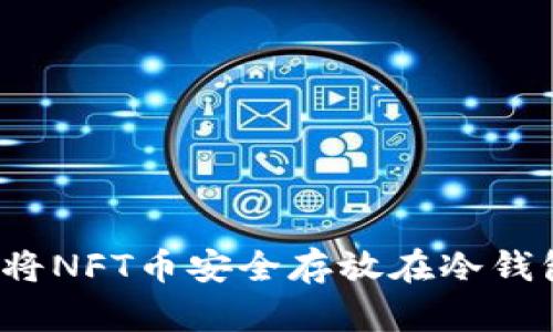 如何将NFT币安全存放在冷钱包中？