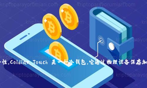冷钱包是指不与互联网直接连接的加密货币存储设备，以提高资产的安全性。Coldlar Touch 是一种冷钱包，它通过物理设备保存加密货币的私钥，从而有效防止黑客攻击和网络安全威胁。以下是详细介绍。

### Coldlar Touch：安全存储加密资产的理想选择