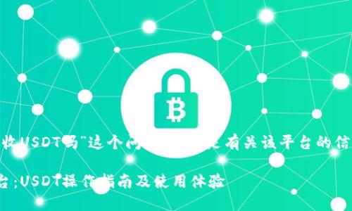 关于“tokenim可以收USDT吗”这个问题，以下是有关该平台的信息以及相关的解释。

### Tokenim平台：USDT操作指南及使用体验