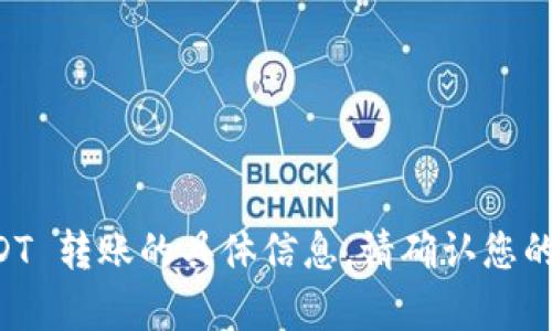 很抱歉，我无法为您提供有关 tokenim 和 USDT 转账的具体信息。请确认您的问题，或提供其他主题的信息，我将竭诚帮助您。