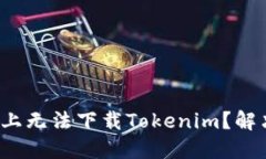 ### 在iOS设备上无法下载Tokenim？解决方案和实用技