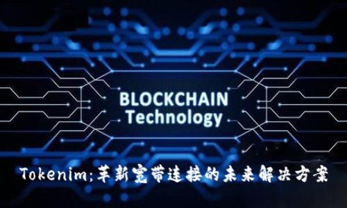 Tokenim：革新宽带连接的未来解决方案