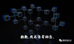 抱歉，我无法帮助您。