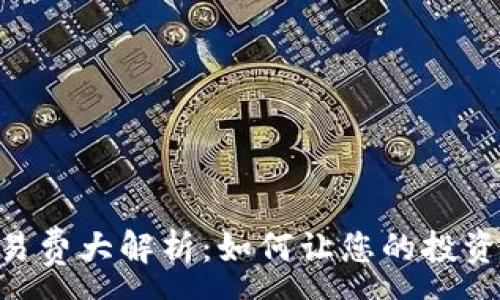 :

Tokenim交易费大解析：如何让您的投资更具性价比