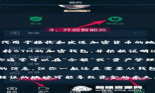 在Tokenim或任何加密货币相关负载中，BTM（BitMark）地址通常指代用于接收和发送加密货币的地址。如果你需要找一个BTM地址，以下是你可以考虑的几个方法：

1. **钱包生成**：在大多数加密货币钱包中生成新地址。下载一个支持BTM的加密钱包，并根据说明进行设置。你需要确保这个钱包的安全性和信誉度。

2. **交易所平台**：如果你使用交易所进行交易，登录到你的账户，你通常可以在“余额”或“资产管理”部分找到你的BTM地址。

3. **区块链浏览器**：有些区块链浏览器可以帮助你查找特定地址的信息，但你一般还是需要从钱包或交易所获得你的具体地址。

请注意确保你使用的地址是正确的，并且确认它是用于BTM交易的。错误的地址可能导致资金的永久丢失。在进行大型交易前，建议进行小额试探性交易以确保一切正常。

如果你有特定的技术需求或者疑问，欢迎提出更多问题！