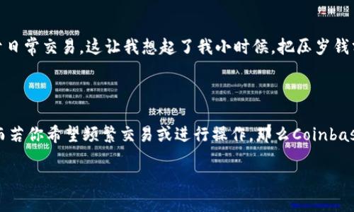 Coinbase并不是冷钱包，而是一个加密货币交易所和在线平台，提供数字货币的买卖、存储和管理服务。为了更好地理解这一点，我们首先需要明确一些基本概念。

什么是冷钱包？

冷钱包是指一种离线存储的加密货币钱包，通常不与互联网连接，因此被认为是较为安全的存储方式。冷钱包可以是硬件钱包、纸钱包等，用来长期保存大额的加密资产，防止黑客攻击和其他在线风险。

Coinbase的功能与性质

Coinbase作为一个交易所和平台，提供的是热钱包服务，这意味着它的用户账户与互联网相连。尽管Coinbase有相应的安全措施，例如双重认证和冷存储一部分资产，但用户的资产依然存放在Coinbase的在线环境下，因此它并不能被视为真正的冷钱包。

Coinbase的安全性

许多人在考虑使用Coinbase时，最关心的就是安全性问题。我的一位朋友曾因为在一个不知名的交易所遭遇了黑客攻击，损失惨重，自那以后我便对加密资产的安全性有了更深刻的认识。Coinbase采用了一系列安全协议，例如冷存储、加密技术以及保险机制，以保护用户的资产。但是，用户仍需对自己的账户安全保持警惕。

使用Coinbase的优缺点

使用Coinbase有很多优点，比如用户接口友好、交易方便等，特别适合新手用户。但它也有一些缺点，比如在某些国家和地区的可用性限制，以及较高的交易费用。

如何安全地使用Coinbase

如果你决定使用Coinbase，我建议采取一些额外的安全措施。例如，可以考虑将大部分资产转移到冷钱包中，只在Coinbase留少量资金用于日常交易。这让我想起了我小时候，把压岁钱分成几份存在不同的地方，避免一次性全部丢失。尽量避免在公共网络环境中访问Coinbase账户，也会提升安全性。

结论

综合来看，Coinbase是一个便捷的加密货币交易平台，但它并不是冷钱包。如果你关心资产的长期安全性，使用冷钱包会是更明智的选择。而若你希望频繁交易或进行操作，那么Coinbase对你来说是个不错的选择。适当结合使用冷钱包和热钱包的策略，可以帮助你在享受加密货币便利的同时，保持资产的安全。

希望这些信息能帮到你，明白Coinbase的性质和选择背后的考虑！