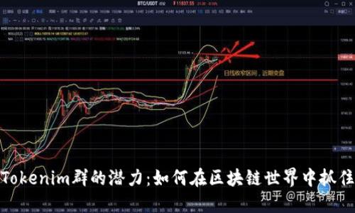 探索Tokenim群的潜力：如何在区块链世界中抓住机遇