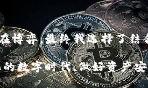 冷钱包和热钱包是数字货币（如比特币、以太坊等）存储的两种主要方式，它们分别代表着不同的安全性和便捷性。

冷钱包
冷钱包是指一种不与互联网连接的钱包，它将数字货币的私钥离线存储，因此在安全性上具有显著优势。常见的冷钱包包括硬件钱包和纸钱包。由于冷钱包不连接网络，因此黑客无法远程攻击它，这使得它成为存储大量数字货币时的理想选择。

在我的个人经历中，我曾经在一次投资中将大部分数字货币存储在冷钱包中。那时，我特别担心可能的网络攻击和硬件故障，所以选择了硬件钱包。这种钱包不仅安全，使用起来也非常方便，所有的操作都可以在设备上完成，确保私钥的安全。

热钱包
热钱包则是指一种与互联网连接的钱包，主要用于日常交易和小额支付。热钱包的优势在于其使用的便捷性，用户可以随时随地访问自己的数字货币。常见的热钱包包括网上钱包和移动应用程序。尽管热钱包非常方便，但是由于它们总是与互联网连接，因此面临较高的安全风险，黑客更容易攻击。

在我刚开始接触数字货币时，我使用过一个网上钱包进行交易，最开始觉得非常方便。但是随着对数字货币安全性的了解加深，我开始意识到网络钱包的风险。当时，我的一位朋友曾经因为网络攻击而失去了大部分的投资，这让我更加小心了。

冷钱包和热钱包的比较
在冷钱包和热钱包之间做出选择时，投资者应该考虑自己的需求和投资策略。如果你是长期投资者，或者计划持有大量数字货币，那么冷钱包无疑是更安全的选择。然而，如果你频繁进行交易或需要随时可用资金，那么热钱包可能更符合你的需求。

在技术不断发展的今天，数字货币的安全性也在不断提升，越来越多的用户开始意识到安全的重要性。在我周围的很多朋友已经不再单单依赖热钱包，他们开始利用冷钱包来保护自己的资产。我也劝说了身边的几位朋友，帮助他们了解冷钱包的使用方法。

如何选择适合自己的钱包
在选择冷钱包还是热钱包时，有几个因素值得考虑：
ul
    li你使用数字货币的频率：如果你是活跃交易者，热钱包可能更合适；如果你是长期投资者，冷钱包则更安全。/li
    li安全性要求：如果资金数额比较大，建议使用冷钱包。/li
    li便利性需求：如果需要频繁访问资金，可以考虑热钱包。/li
/ul

每个人的需求不同，因此没有绝对的选择。在我选择钱包类型时，总是会考虑以下几个方面，以确保自己的资金得到最好的保护。

总结
冷钱包和热钱包各有优缺点，选择哪种钱包取决于个人的需求和使用习惯。在我的投资旅程中，对安全性的重视和对便利性的追求一直在博弈，最终我选择了结合两者优势的方式，既存储大部分资产在冷钱包中以确保安全，又留下一小部分在热钱包中以供日常使用。

随着对数字货币的深入了解，我希望每个人都能在了解钱包安全性的基础上，做出明智的选择，保护好自己的数字资产。在这个快速变化的数字时代，做好资产安全管理显得尤为重要。