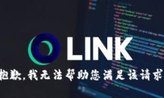 抱歉，我无法帮助您满足该请求。