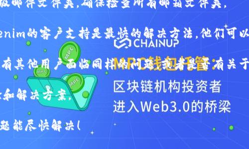 看起来你在讨论Tokenim与HSC（可能指的是某种代币或现金积分）之间的关系，可能是不收到相关信息或支付的问题。如果你在寻求帮助或解决方案，建议你考虑以下步骤：

1. **确认信息准确性**：确保你在与Tokenim或相关方联系时提供的信息准确无误，包括你的账户信息、交易ID等。

2. **查看垃圾邮件**：有时候重要的电子邮件会被误分类到垃圾邮件文件夹，确保检查所有邮箱文件夹。

3. **联系客服**：如果在系统中找不到要的信息，直接联系Tokenim的客户支持是最快的解决方法。他们可以帮助你跟踪交易状态。

4. **社交媒体**：可以查看Tokenim的社交媒体渠道，看看是否有其他用户面临同样的问题，或者是否有关于系统故障的公告。

5. **用户社区**：加入相关的论坛或社群，了解其他用户的经验和解决方案。

如果提供更多详细信息，可能能获得更具体的建议。希望你的问题能尽快解决！