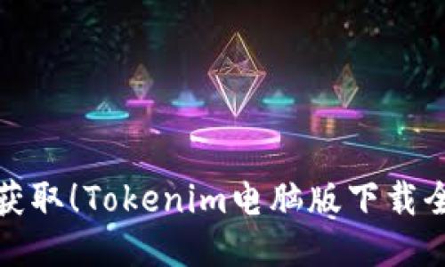 轻松获取！Tokenim电脑版下载全攻略