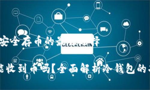 离线冷钱包：安全存币的最佳选择

离线冷钱包能收到币吗？全面解析冷钱包的功能与安全性