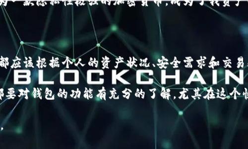 门罗币钱包是冷钱包吗？解密门罗币存储的安全性

门罗币, 冷钱包, 加密货币/guanjianci

在当前的数字资产世界中，安全性永远是一个重要的议题。随着门罗币（Monero）等隐私币的兴起，用户开始关注如何安全地存储他们的资产。而门罗币钱包究竟属于冷钱包还是热钱包，也成为了很多人讨论的焦点。接下来，我将详细探讨这个话题，并分享一些个人经验与见解。

一、了解门罗币：隐私币的崛起

门罗币是一种强调隐私和匿名性的加密货币。与比特币等传统加密货币不同，门罗币的交易信息是完全不可追踪的。这意味着，用户在进行交易时，他们的资金流动和拥有者信息都不能被公开查阅。这种特性使门罗币在一些需要隐私保护的交易场合中变得非常受欢迎。

我记得在刚接触加密货币时，身边有许多朋友对比特币的走势深感兴奋。然而，我一直对门罗币充满好奇。因为在这个信息高速传播的时代，隐私似乎变成了奢侈品。于是，我开始研究门罗币，不仅是为了投资，更是为了理解它背后的技术和文化。

二、冷钱包与热钱包的区别

在深入门罗币钱包之前，我们需要清楚地了解何为冷钱包和热钱包。冷钱包是一种不连接互联网的存储方式，它通常是物理设备（如硬件钱包）、纸钱包或离线计算机等。这种钱包的安全性极高，因为它不容易受到黑客的攻击。

反之，热钱包则是与互联网连接的，通常是在线交易所、桌面钱包或手机应用等。由于能够随时访问，这种钱包的使用便捷性更高，但相对而言，安全性就较低。

我曾经使用过一个热钱包，却因为一场网络攻击而丢失了部分资产，经历后让我明白了安全存储的重要性。从那以后，我开始寻求更安全的存储方案。

三、门罗币钱包类型

门罗币钱包有几种常见类型，其中包括：

1. **官方钱包**：这是门罗币团队官方提供的，通常是桌面钱包，可以在各大操作系统上运行。它的安全性较高，但由于它需要进行同步，初次使用时下载的数据量可能会很大。

2. **硬件钱包**：许多硬件钱包，如Ledger和Trezor，都支持门罗币的存储。这些设备被广泛认可为最安全的存储方式，因为它们将私钥存储在离线环境中，能有效防止网络攻击。

3. **纸钱包**：这是冷钱包的一种，我曾经尝试过制作纸钱包。通过将私钥和公钥打印在纸上，它可以安全存储。不过，纸的易破损性让我感到不安，所以我还是倾向于使用硬件钱包。

4. **移动钱包**：有些移动应用提供门罗币钱包功能，但这些大多数是热钱包，安全性相对较低，适合小额交易和快速访问。

四、门罗币钱包是冷钱包吗？

关于“门罗币钱包是否是冷钱包”的问题，其实要看钱包的类型。门罗币的官方钱包和一些硬件钱包可以视作冷钱包，而所有需要网络连接的版本（比如热钱包）则不是。所以，如果你使用的是离线存储的方式，门罗币钱包就是冷钱包。

然而，我更倾向于将“冷钱包”这一概念扩展到整体的资产管理策略中。当你考虑交易频率和安全性需求时，选择合适的钱包类型是极为重要的。

五、如何选择适合自己的门罗币钱包？

选择合适的钱包时，首先要明确自己的需求。以下是一些我认为的重要因素：

1. **安全性**：这是选择钱包的首要考量，尤其是当你拥有较大资产时。冷钱包无疑提供了更高的安全保障。

2. **易用性**：在让用户体验良好的前提下，方便的操作界面也会让使用者更倾向于选择。如果你是新手，可能更偏好简单易用的界面。

3. **兼容性**：确保你的钱包能够支持门罗币，不同钱包之间的兼容性可能会影响到资产的管理。

4. **私钥控制**：选择一个能让你完全控制私钥的钱包，以确保你的资产有足够的安全保障。

通过上述的考虑，我最终选择了一款硬件钱包来存储我的门罗币资产，这让我在安全和便捷之间取得了一种平衡。

六、个人故事：安全存储的转折点

回想起我第一次接触加密货币的日子，我充满了误解与犹豫。当我第一次买入少量门罗币时，我毫不犹豫地选择了一个热钱包。由于缺乏安全意识，我甚至没有做任何安全措施。结果，我在一次网络攻击中损失了部分资金。

这一切让我意识到强安全性的重要性。我开始认真研究加密货币的存储方式，并尝试了各种钱包。在这个学习过程中，我逐渐明白了冷钱包的重要性，以及如何选择最适合自己的存储方式。

在经历过这些风波后，我的心态也发生了转变。我开始更加关注隐私和安全，逐渐地将资金向冷钱包转移。门罗币作为一款隐私性极强的加密货币，成为了我资产配置的重要一环。

七、结论：明智选择，保障资产安全

综合以上的讨论，门罗币钱包并不单一地被定义为冷钱包或热钱包，而是因钱包的类型而异。无论你选择哪种方式，都应该根据个人的资产状况、安全需求和交易频率来做出明智的选择。

对于我而言，选择门罗币钱包不仅仅是关于存储的问题，更是一种对安全与隐私的追求。我建议每个门罗币持有者都要对钱包的功能有充分的了解，尤其在这个快速发展的数字时代，安全意识始终是最重要的。

希望我的分享能给你在选择门罗币钱包时提供一些启示。如果你有过类似的经历或看法，欢迎分享你的故事与见解。