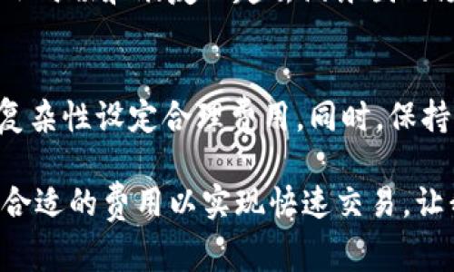 在区块链和加密货币的世界中，矿工费（也称为交易费用）是每笔交易中不可或缺的部分。在Tokenim等平台上，矿工费的多少会影响交易的速度和成功率。通常情况下，矿工费是由用户在发起交易时自行设定的，费用越高，矿工优先处理该交易的可能性也就越大。那么，究竟多少矿工费能够让您的交易快速完成呢？这不仅取决于网络的拥堵情况，还与市场的动态息息相关。

什么是矿工费？
矿工费是区块链上的一种收费机制，用户在发起交易时需要付给矿工的一定费用。这个费用会作为激励，促使矿工优先处理你的交易。在很多人的眼中，矿工费是一个隐形的成本，但实际上它不仅是服务的价格，也是网络安全和功能的体现。

影响矿工费的因素
矿工费的高低受多种因素影响，主要包括但不限于以下几点：
ul
    listrong网络拥堵程度：/strong当区块链网络繁忙时，许多用户同时发送交易，矿工会优先处理那些支付更高费用的交易，因此在网络高峰期间，矿工费可能会上涨。/li
    listrong交易的复杂性：/strong一些交易涉及多个地址或复杂的合同，这会导致更高的矿工费。/li
    listrong市场动态：/strong加密货币市场波动较大，交易费用也会随之波动。有时候用户心中的