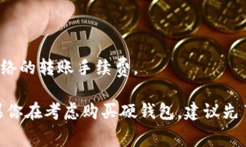 关于Tokenim硬钱包是否收费的问题，实际上具体情况取决于多种因素。首先，硬钱包的购买价格通常是一个一次性的费用，用户需要在购买时支付。不同品牌和型号的硬钱包价格会有所不同，市场上主流的硬钱包如Ledger、Trezor等，它们的售价通常在几百元到千元不等。

此外，虽然硬钱包本身是一次性收费的产品，但在使用过程中，用户还可能会涉及到其他费用，例如：

1. **运输费用**：如果是在网上购买硬钱包，可能还需要支付运输费。
2. **软件更新费用**：有些硬钱包可能会有额外的服务，或者提供增值功能，这些通常需要额外收费。
3. **交易费用**：虽然硬钱包可以安全存储资产，但在实际交易时，用户可能会面临区块链网络的手续费。例如，以太坊网络的转账手续费。

总的来说，虽然购买硬钱包是有一定的费用开销，但把它视为长期安全存储数字资产的投资，通常来说是非常值得的。如果你在考虑购买硬钱包，建议先了解各款产品的功能、价格和用户口碑，以便做出合适的选择。