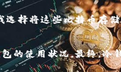 冷钱包哪个国家用得多？从全球视角看数字资产安全

冷钱包, 数字资产, 国家/guanjianci

引言：数字货币的兴起与安全需求
随着比特币和其他数字货币的迅猛发展，越来越多的人开始关注如何安全地存储自己的数字资产。这里引入了一个重要概念：冷钱包。想象一下，在我小时候，家里的贵重物品总会被妥善保管，而冷钱包恰恰是为数字资产提供类似安全庇护所的存在。

什么是冷钱包？
冷钱包，顾名思义，是一种与互联网断开连接的数字货币存储方式。它的主要优点是安全性高，能有效防止黑客攻击。与热钱包（在线钱包）相比，冷钱包几乎不具备在线交易的功能，这使得它成为了长时间储存的理想选择。

冷钱包的类型
冷钱包的类型主要有三种：硬件钱包、纸钱包和离线钱包。硬件钱包是在物理设备上存储私钥，安全性较高；纸钱包则是将私钥和公钥打印在纸上，风险在于易损；离线钱包，是指在没有网络的设备上存储数字货币。

全球对冷钱包的需求分析
随着数字资产交易的日益繁荣，各国对冷钱包的需求也在不断增加。但是，各个国家的使用情况和接受程度却各不相同。这让我想起了多年前的一次旅行，去国外的数字货币博览会，很多参与者手中都拿着各种智能硬件钱包，场面十分壮观。

美国：冷钱包的前沿市场
美国是数字货币的发源地之一，因此冷钱包在这里的使用尤为广泛。许多投资者和交易员都倾向于使用硬件钱包来保障自己资产的安全。此外，技术和金融的结合也使得很多初创公司开始开发更加方便易用的冷钱包产品。

中国：政策影响下的冷钱包用法
相比美国，中国对数字货币的监管相对严格。尽管如此，冷钱包的需求依旧高涨。许多人选择冷钱包来规避政策风险，尤其是在一些地方，大量的数字资产仍然需要通过冷钱包来保存，从而降低被监管机构发现的风险。

欧洲：冷钱包混合使用的趋势
在欧洲，冷钱包使用较为普遍，尤其是在德国和瑞士等国。许多用户喜欢将部分资产存储在冷钱包中，另一部分资产则保留在热钱包中，以便进行日常交易。这种策略使得他们能够在享受灵活性的同时，又能确保大部分资产的安全。

发展中国家：新兴市场的冷钱包需求
在一些发展中国家，随着数字支付的普及，冷钱包的需求也在逐渐上升。因为冷钱包的安全性，高风险环境中的用户，更加倾向于使用冷钱包来储存自己的资金。比如，在印度和巴西，越来越多的用户开始尝试使用硬件钱包。

冷钱包的使用体验与个人感受
作为一个数字货币的爱好者，我在尝试使用冷钱包的过程中，体验到了前所未有的安心。记得有一次，我在一场比赛中赢得了一些比特币，我选择将这些比特币存储在硬件钱包中。当我第一次成功转账并将其存储时，那种喜悦无法用言语表达——就像小时候存下的第一笔零花钱，心中满是期待与憧憬。

结论：全球冷钱包的未来展望
随着数字资产的普及，冷钱包作为一种安全存储方式，在全球范围内的需求只会不断增长。每个国家的文化、金融环境和政策都影响着冷钱包的使用状况。最终，冷钱包不仅是资产安全的保障，更是一种新兴文化的参与者，让我们共同期待这个领域的未来发展。