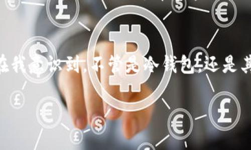 冷钱包公司未来的可持续性：机遇与挑战
冷钱包, 加密货币, 投资风险/guanjianci

引言：冷钱包的重要性
随着加密货币的迅速发展，冷钱包作为一种安全存储方法，越来越受到投资者的青睐。它的安全性使得人们将其视为保护数字资产的重要工具。然而，冷钱包公司是否会面临倒闭的风险，值得我们深入探讨。

冷钱包的概念与功能
冷钱包，顾名思义，是一种不连接互联网的钱包，用户可以使用它来安全存储加密货币，避免黑客攻击。与热钱包相比，冷钱包提供了更高的安全性。这让我想起小时候收藏邮票的经历，我总是小心翼翼地将它们放在一个锁住的小盒子里，生怕它们受到损伤。冷钱包也有类似的感觉，让投资者在数字资产上投下的每一分钱都能得到妥善的保护。

冷钱包公司的兴起与发展
近年来，随着比特币、以太坊等数字货币的普及，冷钱包市场迅速发展。很多初创公司纷纷加入这一领域，提供不同类型的冷钱包产品，包括硬件钱包和纸钱包等。可见，市场对冷钱包的需求是怎样的强烈。

企业面临的挑战
尽管冷钱包行业前景看好，但许多公司仍面临着巨大的挑战。首先，技术更新换代速度极快，企业需要不断提升自己的技术实力，以适应市场需求。我的一位朋友曾在一家初创技术公司工作，他们每天都需要针对技术的变化进行艰苦的研发工作。对于冷钱包公司来说也是如此，保持技术的前沿性是生存的关键。

市场竞争与用户信任
此外，冷钱包市场的竞争非常激烈。越来越多的公司涌入市场，消费者在选择产品时面临着多样化的选择。这使得每个公司都需要更加努力地维护用户的信任。回想起我第一次买比特币的时候，作为一个新手，我对所有的冷钱包品牌感到迷茫，直至后来在网上看到了来自用户的真实反馈，才最终做出了选择。

产品安全性与法规风险
冷钱包的安全性是消费者最为关注的焦点。然而，过去几年的一些安全事件让人不禁担心。在这个快速变革的行业中，安全隐患随时可能出现，各种黑客攻击层出不穷。此外，各国对加密货币的法规日益严格，监管政策的变化也会直接影响冷钱包公司的生存状况。想想之前我的一位投资顾问提醒我关于法规的问题，当时我对这些事情并不在意，然而随着时间推移，我意识到这些信息的重要性。

冷钱包公司如何应对挑战
面对市场的挑战，冷钱包公司需要采取有效的措施来应对风险。首先，不断完善自身的技术，使产品更加安全可靠。其次，增强与用户之间的沟通，积极倾听用户的反馈，才能不断改进和创新。还有就是加强品牌宣传，让用户更加信赖这个品牌。在此过程中，我自己也时常反思，在选择投资工具时，信任是多么的重要。

未来展望：机遇与挑战并存
虽然冷钱包公司面临许多挑战，但同时也有很多机遇在等待他们发掘。随着人们对加密资产的认知加深，越来越多的人开始重视资金安全，这将推动冷钱包市场进一步增长。回想小时候家里的存钱罐，其实它就像一个冷钱包，在那个时代保护着我所有的小秘密和努力。

总结：冷钱包公司是否会倒闭？
综上所述，冷钱包公司的未来虽然充满挑战，但也蕴藏着巨大的机遇。关键在于这些公司是否能够适应市场变化，保持技术领先，同时赢得用户的信任。我相信，只有那些真正专注于安全和用户体验的公司，才能在行业内立于不败之地。看着这行业的发展，我有理由相信，冷钱包的未来依旧光明，但我们也要保持警惕，理性看待投资。 

个人体会与行业思考
在这讨论的过程中，我不禁想起了我最近对加密货币市场的反思。很多人对于新兴市场的盲目跟风，使得不少人遭受了损失。我曾经也是其中之一，投资时并没有充分了解市场，结果在一次价格波动中损失惨重。现在我意识到，不管是冷钱包，还是其他的投资工具，我们都需要深入研究、谨慎决策。冷钱包行业的未来需要更多负责任和专业的人士来共同推动，我也期待着自己能够成为这个行业的一份子，在保障投资者安全的同时传播对加密货币的正确认知。 

最后，希望每一个投资者都能在这个充满机遇与挑战的市场中，找到适合自己的冷钱包产品，保护好自己的资产，稳健地前行。