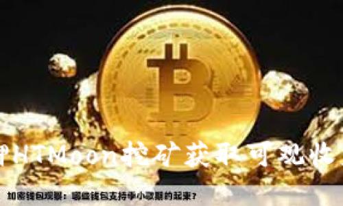 如何通过质押HTMoon挖矿获取可观收益的实用指南
