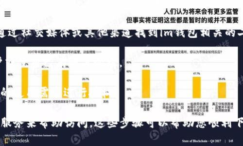 要在中国下载im钱包，您可以按照以下步骤进行：

1. **选择下载平台**：im钱包通常在多个平台上提供下载，您可以访问官方网站或各大应用商店（如Apple App Store或Google Play Store）。注意，在中国某些应用可能无法通过Google Play Store下载，因此要考虑使用其他渠道。

2. **访问官方网站**：如果在应用商店中找不到，您可以直接访问im钱包的官方网站，通常会有下载链接供您使用。确保该网站是官方的，以避免安全隐患。

3. **扫描二维码**：许多应用会提供二维码，可以用手机的扫描功能来获取下载链接。您可以通过社交媒体或其他渠道找到im钱包相关的二维码。

4. **安装并注册**：下载完成后，打开应用，按照提示完成安装。然后，您需要注册一个新的账户或使用已有账户登录。

5. **获取必要的权限**：在使用过程中，应用可能会请求访问您的位置、联系人等信息，根据您的使用需求进行授权。

请注意，在中国部分国际应用可能会受到限制，如果在下载过程中遇到问题，可以考虑使用VPN服务来帮助访问。这些步骤可以帮助您顺利下载并使用im钱包。如需进一步帮助，请查看该应用的用户指南或联系其客服支持。