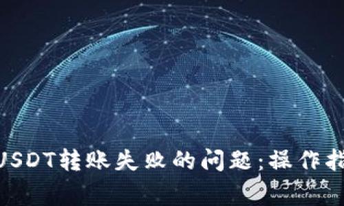 解决Tokenim钱包USDT转账失败的问题：操作指南与常见解决方案