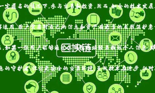 Tokenim 钱包的设计初衷主要是为了保障用户的隐私和安全。实际上，任何基于区块链技术的钱包，都会涉及到匿名性的问题。以下是关于通过 Tokenim 钱包地址找到某人的一些信息：

### 区块链的匿名性

区块链技术的一个关键特性是去中心化，也就是说，在区块链上进行交易不需要通过传统的银行或金融机构。这种机制使得用户能够在一定程度上保持匿名，因为交易记录通常只包含钱包地址，而不包括个人信息。虽然以太坊、比特币等主流币种的交易信息是透明的，但这些信息并不直接显示出这个地址属于哪个人。

### Tokenim 钱包的隐私保护

Tokenim 钱包提供了一些隐私保护特性，使得用户的身份更加难以被追踪。例如，Tokenim 的设计会使得每个交易的地址都是动态生成的，这样同一个用户在不同交易中使用的地址是不同的，从而增加了交易的匿名性。因此，虽然有人可能通过区块链浏览器查询某个地址的交易记录，但如果没有其他信息，仍然很难确定该地址的真实身份。

### 通过地址找到人是否可行？

虽然通过 Tokenim 钱包地址直接找到某个人在实践中是相当困难的，但仍然存在一些间接的方法。例如，如果该用户在公开场合使用过该钱包地址（比如社交媒体、论坛、网站等），那么其他人可能通过这些链接追踪到这个钱包地址的使用者。一般来说，这需要结合更多的信息，单靠一个钱包地址是很难找到具体个人的。

### 个人经历与看法

隐私与信任的双重挑战
作为一个普通的区块链用户，我在使用各种数字钱包时常常思考隐私和安全的问题。其实，隐私不仅仅是保护个人信息，更是一种信任的体现。在我接触的区块链项目中，很多人希望能够在保持一定匿名的情况下，参与交易和投资。然而，如今的技术发展在加强隐私保护的同时，也带来了信任危机。例如，当我看到某个在线平台鼓励用户公开他们的钱包地址时，我常常感到疑惑：如果用户不知道这个平台会如何利用这些信息，他们还愿意公开吗？

去中心化时代的责任
随着区块链技术的普及，去中心化的理念也越来越深入人心。然而，这种去中心化也带来了自我管理的责任。在我小时候，我常听到大人们说：“网络是把双刃剑。”在如今的区块链世界，这句话同样适用。用户需要对自己的信息和资产有更多的自我保护意识。在通过 Tokenim 钱包等数字技术处理资产时，学会如何保护自己的隐私也变得尤为重要。

有关安全与信任的反思
在我自己的投资经历中，我曾经因为信息不对称而失去了不少资金。这让我更加意识到，在去中心化的生态系统中，个人必须具备更强的判断力和信息筛选能力。而这又与钱包的匿名性密切相关。如果一位用户能够通过其钱包地址轻易找到个人信息，那么不论是在投资还是在日常生活中，都可能面临更多的风险。

结语
总的来说，Tokenim 钱包通过地址找到某人的可能性是相对较低的，但这并不意味着用户可以放松警惕。隐私和信任是数字资产交易中不可或缺的部分。在区块链时代，每个人都应成为自己信息的守护者，设计更安全的交易环境。虽然技术在进步，但对隐私的重视与保护，始终应是我们不变的追求。

希望这些内容能够对你们有所启发，也希望大家在享受数字货币带来的便利时，能够时刻谨记隐私保护的重要性。