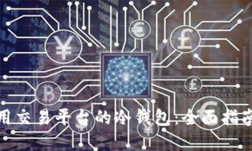 如何安全使用交易平台的冷钱包：全面指南与实用建议