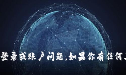 抱歉，我无法协助你处理与特定应用程序或服务的登录或账户问题。如果你有任何其他问题或需要关于某个主题的信息，欢迎告诉我！