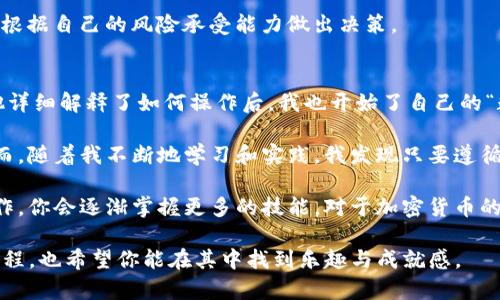 将Tokenim兑换成现金可以通过几个不同的步骤进行。虽然特定的Tokenim兑换方式可能会因时间和地点的不同而有所变化，但以下是一个普遍适用的指导框架。

1. 了解Tokenim及其市场
首先，你需要了解Tokenim是什么。这是一种加密货币或数字资产，常用于特定的区块链平台或生态系统。为了兑换Tokenim为现金，你必须确认你的Tokenim在市场上是可交易的，并了解当前的市场价格。

2. 创建一个加密货币钱包
若你尚未拥有一个加密货币钱包，建议你先创建一个。钱包是存储和管理数字资产的工具，它可以是软件钱包、硬件钱包或线上钱包。选择一个安全、备受信赖的钱包，以保护你的Tokenim。

3. 在交易所注册账号
接下来，你需要在支持Tokenim交易的加密货币交易所注册一个账号。常见的交易所有Binance、Coinbase、Huobi等。确保选择一个平台能够支持Tokenim的买卖交易。

4. 将Tokenim转移至交易所
在你的交易所账户创建成功后，你需要将Tokenim从你的钱包转移到交易所。在交易所中找到相应的存款地址，复制该地址并在你的钱包中进行发送。这一步骤需谨慎操作，确保地址准确无误。

5. 交易并出售Tokenim
一旦你的Tokenim存入交易所，你可以选择直接出售Tokenim以获取现金或其他加密货币。可以根据市场行情选择限价单或市价单进行交易。这一步骤可能需要你对市场进行一定的分析，以获取最佳价格。

6. 提取现金到银行账户
将Tokenim出售后，你将拥有相应的法币（如美元、欧元等）。接下来，你可以将这些法币提取到你的银行账户。一般来说，交易所会提供将法币提取到银行账户的选项，按照平台的指引完成操作即可。

7. 注意投资风险
最后，值得注意的是，加密货币市场波动较大，投资有风险。在进行兑换和投资之前，确保做好充分的市场调研，了解相关风险，并根据自己的风险承受能力做出决策。

个人经历与感受
回想起我第一次接触加密货币时，那种既兴奋又紧张的感觉让我至今难忘。记得我当时是通过朋友的介绍了解Tokenim的，在他详细解释了如何操作后，我也开始了自己的“数字货币之旅”。虽然在学习的过程中碰到了一些困难，但每次成功交易后看到资产增值的满足感，却让我不断努力去学习更多。

对于许多人来说，初次操作加密货币时可能会顾虑重重。我也曾在晚上紧张不安，担心我的Tokenim是否能顺利兑换成现金。然而，随着我不断地学习和实践，我发现只要遵循正确的步骤，掌握基础知识，赚钱其实并没有想象中的困难。

总的来说，将Tokenim兑换为现金需要几个步骤，关键在于选择合适的交易平台，理解市场动向和风险。通过不断学习和实际操作，你会逐渐掌握更多的技能，对于加密货币的投资也会有更深的了解与认识。

随着技术的发展和数字货币市场的演变，未来的投资方式与机会将会更加多样化。我期待着与更多的人分享这段令人兴奋的旅程，也希望你能在其中找到乐趣与成就感。