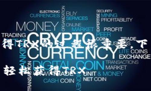 阐述如何在im钱包中获得TRX的过程很重要，下面是详细的步骤和说明。

### 如何在IM钱包中轻松获得TRX