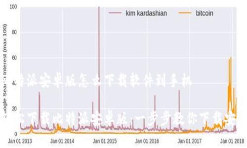 比特派安卓版怎么下载软件到手机

轻松下载比特派安卓版：一步步教你下载安装