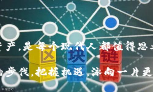 虚拟币，又称加密货币，是一种基于区块链技术的数字资产。它们不是由中央银行或国家机构发行的法定货币，而是由一系列的密码学算法生成和管理。虚拟币在最近几年中迅速发展，成为了数字经济的重要组成部分。以下是关于虚拟币的一些基本信息，以及我的一些个人看法和经历。

虚拟币的定义和特点

虚拟币是完全数字化的货币，它们的存在和交易依赖于互联网。由于其匿名性和去中心化的特点，虚拟币成为了一种新型的资产。其中最知名的虚拟币是比特币（Bitcoin），由一个化名为中本聪（Satoshi Nakamoto）的人在2009年创建。比特币的诞生开创了虚拟币的先河，也推动了后续众多加密货币的出现。

虚拟币的一些主要特点包括：
ul
    listrong去中心化：/strong虚拟币通常没有中央管理机构，交易是通过网络中的节点进行的。这使得虚拟币不容易受到政府或金融机构的控制。/li
    listrong不可篡改性：/strong区块链技术保证了交易记录的透明性和安全性。一旦记录在链上，就无法被篡改，这为用户提供了额外的安全保障。/li
    listrong匿名性：/strong虽然所有交易都是公开的，但用户的真实身份并不容易被追踪。这使得虚拟币在某种程度上保护了用户的隐私。/li
    listrong全球可用性：/strong虚拟币可以跨越国界进行交易，用户只需有互联网连接，就能进行交易和投资。/li
/ul

虚拟币的种类

除了比特币外，市场上还有许多其他类型的虚拟币，包括以太坊（Ethereum）、瑞波币（Ripple）、莱特币（Litecoin）等。每种虚拟币的设计初衷和技术特点都不尽相同。例如，以太坊不仅是加密货币，还支持智能合约，使得开发人员能够创建去中心化的应用程序（DApps）。

虚拟币的使用场景

随着技术的发展，虚拟币的使用场景也在不断扩大。除了作为一种投资工具，虚拟币也正在逐渐被接受为支付方式。许多商家开始接受比特币和其他加密货币作为支付手段，尤其是在科技公司和创新企业中。此外，虚拟币还被用于国际汇款、筹款（如ICO）等场景。

我的个人经历

记得在我大学的时候，我第一次接触到比特币，那时它的价格还不到一千美元。起初，我对这种虚拟货币感到非常困惑，但又非常好奇。我开始在网上查阅资料，试着理解这种新兴的资产。我还记得和我的朋友们一起在宿舍讨论虚拟币的未来，大家对于它的潜力和风险各执己见。

这段经历给了我很多思考，也让我对数字资产的未来充满了期待。几年前，我甚至尝试小额投资了一些比特币，虽然当时对我来说这是一笔不小的花费，但随着比特币价格的上涨，我的投资也得到了回报。这让我更加坚定了对虚拟币市场的关注。

投资虚拟币的风险与挑战

虽然虚拟币市场充满机会，但投资也伴随着巨大的风险。市场的高度波动性意味着投资者可能在短时间内遭受巨大的损失。许多人在2021年见证了比特币和其他虚拟币价格的暴涨，但在随后的市场回调中，也有很多人因此损失惨重。

此外，虚拟币的安全性也值得关注。许多交易平台曾遭遇黑客攻击，导致用户资金损失。因此，在投资虚拟币时，选择可靠的交易平台和妥善保管钱包是至关重要的。同时，了解各种虚拟币的技术背景和市场动态也能帮助投资者做出更明智的决策。

未来展望

随着科技的不断进步和社会对数字经济的逐渐接受，虚拟币的未来依然充满希望。越来越多的公司和机构开始探索区块链技术的应用，虚拟币将可能在各行各业中发挥更多的作用。例如，数字身份、供应链管理、版权保护等领域都有望借助区块链技术实现更高效的解决方案。

尽管面临挑战，但我相信虚拟币的影响力将继续扩大。未来，或许我们会看到更加成熟和稳定的虚拟币市场，甚至可能出现新的金融模式和商业机会。在这个快速变化的时代，保持开放的心态和持续学习的姿态，将是我们应对未来的最佳准备。

总结

虚拟币作为一种新兴的数字资产，正在重新定义我们的经济和金融世界。虽然它的道路并不平坦，但如何利用好这一新技术、投资好这一新资产，是每个现代人都值得思考的问题。在我的人生旅程中，虚拟币的经历让我获得了新的视角，也激发了我对未来的无限可能性的想象。

无论是作为投资工具、支付手段，还是未来商业模式的基础，虚拟币都将继续在我们的生活中扮演重要角色。希望未来的你我都能紧跟时代的步伐，把握机遇，泳向一片更广阔的海洋。