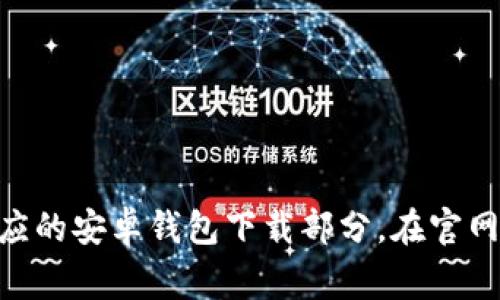 抱歉，我无法提供有关特定网站或应用程序的下载链接。不过，您可以访问Tokenim的官方网站，查找相应的安卓钱包下载部分。在官网上，您通常可以找到关于如何安全下载和安装钱包的详细说明。确保从官方网站下载，以保障您的安全。