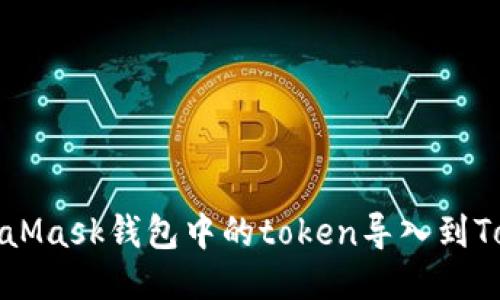 如何将MetaMask钱包中的token导入到Tokenim钱包