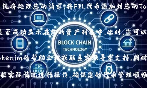 要在Tokenim平台上添加FIL代币（Filecoin），可以按照以下步骤进行操作：

步骤一：访问Tokenim平台
打开您的网页浏览器，访问Tokenim的官方网站。确保您使用的浏览器是最新版本，以获得最佳的使用体验。

步骤二：登录您的账户
在Tokenim的主页上，您需要输入您的用户名和密码以登录您的账户。如果您尚未注册，您需要先创建一个账户并完成必要的验证步骤。

步骤三：导航到代币管理页面
登录后，查找仪表盘或用户中心部分，在那里您通常可以找到“代币管理”或“添加代币”的选项。这个页面是您进行各种代币操作的地方。

步骤四：选择添加代币
在代币管理页面中，寻找“添加代币”或类似的按钮，点击进入。在此页面上，您可以输入不同代币的信息。

步骤五：输入FIL代币信息
在添加代币的界面中，您需要填写FIL代币的相关信息，包括合约地址。这些信息通常可以在Filecoin的官方网站或相关的区块链浏览器（如Etherscan）上找到。
填写完毕后，请确认所有信息的准确性，以避免任何错误。

步骤六：确认添加
确保信息无误后，点击“确认”或“添加代币”的按钮。此时，系统将处理您的请求，将FIL代币添加到您的Tokenim账户。

步骤七：检查代币是否添加成功
完成添加后，请返回到您的代币管理页面，以确认FIL代币是否成功显示在您的资产列表中。此时，您可以查看代币的具体信息，如余额、价格等。

常见问题解答
如果在添加FIL代币的过程中遇到任何问题，您可以查阅Tokenim的帮助文档或联系客服寻求支持。同时，也建议关注Filecoin的社区渠道，获取最新的信息和支持。

以上就是在Tokenim平台上添加FIL代币的完整步骤。请根据实际情况进行操作，确保您的代币管理顺畅。